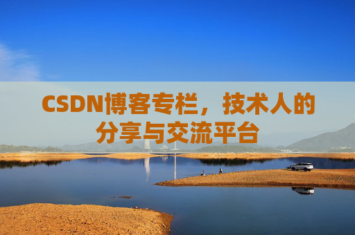 CSDN博客专栏，技术人的分享与交流平台